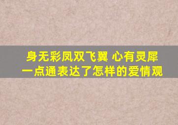 身无彩凤双飞翼 心有灵犀一点通表达了怎样的爱情观